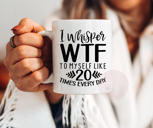 I Whisper WTF to Myself Ceramic Mug