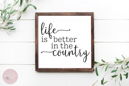 Life Is Better in The Country Wood Sign 12x12